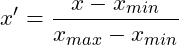 \[x' = \frac{x - x_{min}}{x_{max} - x_{min}}\]