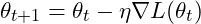 \[\theta_{t+1} = \theta_t - \eta \nabla L(\theta_t)\]