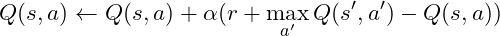 \[Q(s,a) \leftarrow Q(s,a) + \alpha (r + \max_{a'} Q(s',a') - Q(s,a))\]